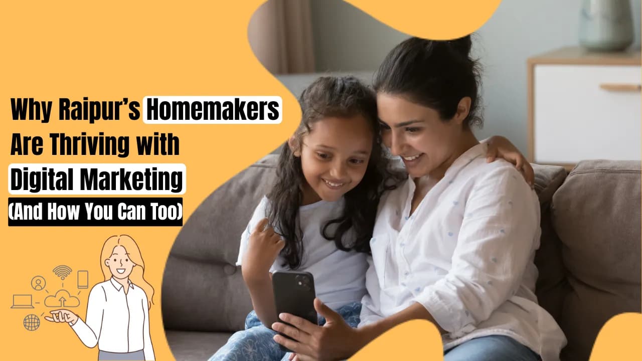 Why Raipur’s Homemakers Are Thriving with Digital Marketing (And How You Can Too)